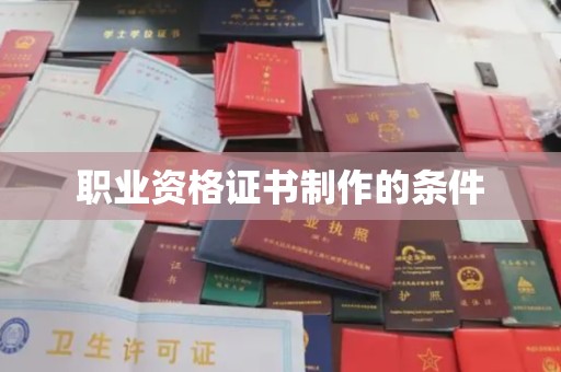 梨树县职业资格证书制作的条件