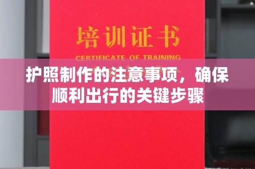 梨树县护照制作的注意事项，确保顺利出行的关键步骤