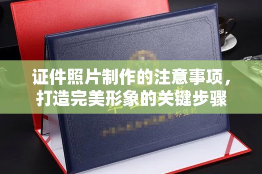 梨树县证件照片制作的注意事项，打造完美形象的关键步骤