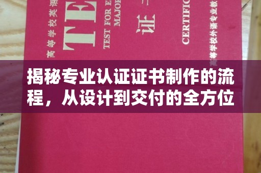 梨树县揭秘专业认证证书制作的流程，从设计到交付的全方位指南