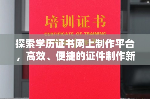 梨树县探索学历证书网上制作平台，高效、便捷的证件制作新选择