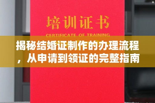 梨树县揭秘结婚证制作的办理流程，从申请到领证的完整指南