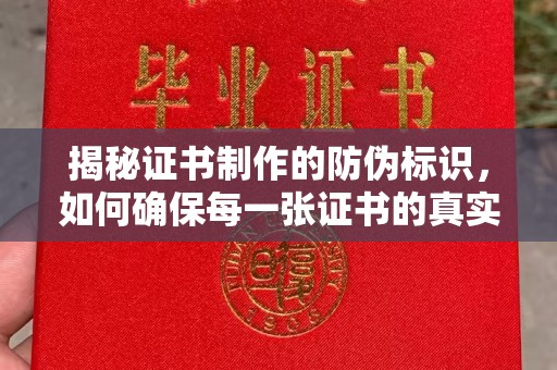 梨树县揭秘证书制作的防伪标识，如何确保每一张证书的真实性？