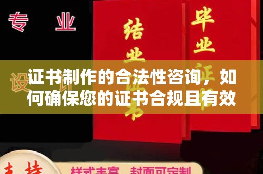 梨树县证书制作的合法性咨询，如何确保您的证书合规且有效？