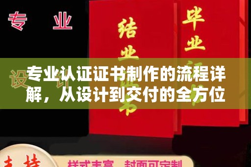 梨树县专业认证证书制作的流程详解，从设计到交付的全方位指南