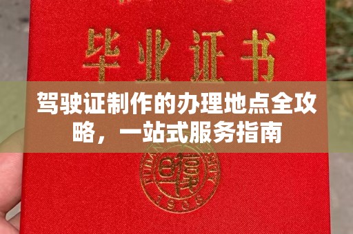 梨树县驾驶证制作的办理地点全攻略，一站式服务指南