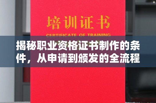 梨树县揭秘职业资格证书制作的条件，从申请到颁发的全流程解析