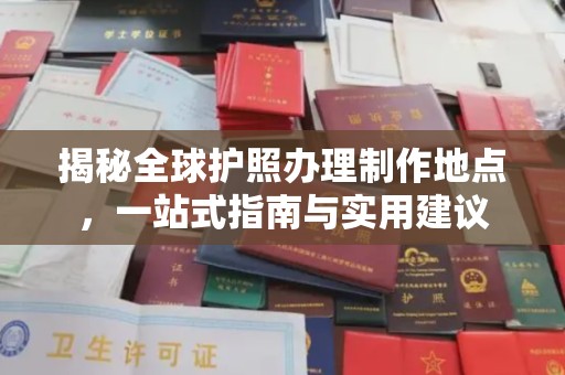 梨树县揭秘全球护照办理制作地点，一站式指南与实用建议