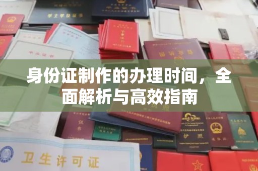 梨树县身份证制作的办理时间，全面解析与高效指南