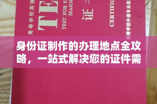 梨树县身份证制作的办理地点全攻略，一站式解决您的证件需求