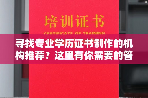 梨树县寻找专业学历证书制作的机构推荐？这里有你需要的答案！
