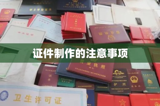 梨树县证件制作的注意事项